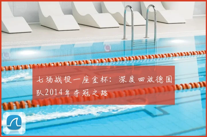 七场战役一座金杯:深度回放德国队2014年夺冠之路