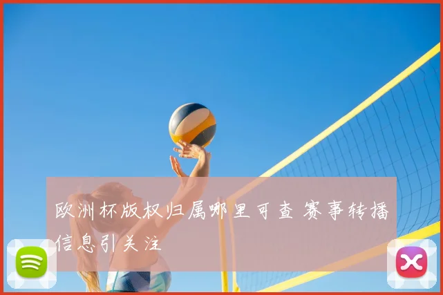 欧洲杯版权归属哪里可查 赛事转播信息引关注