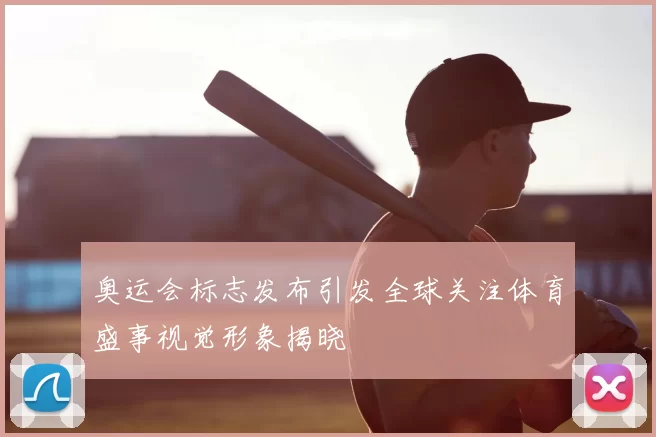 奥运会标志发布引发全球关注体育盛事视觉形象揭晓