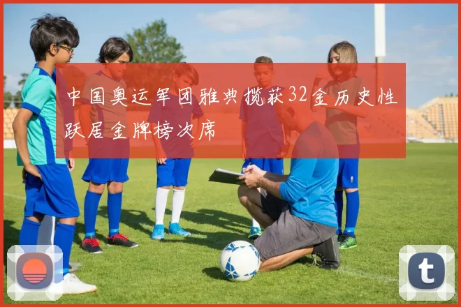 中国奥运军团雅典揽获32金历史性跃居金牌榜次席